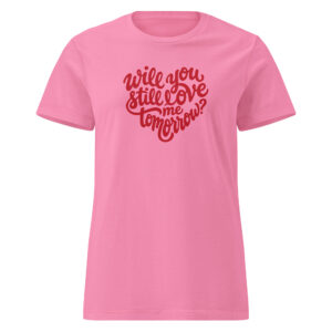 Will you still love me tomorrow? T-Shirt für Damen
